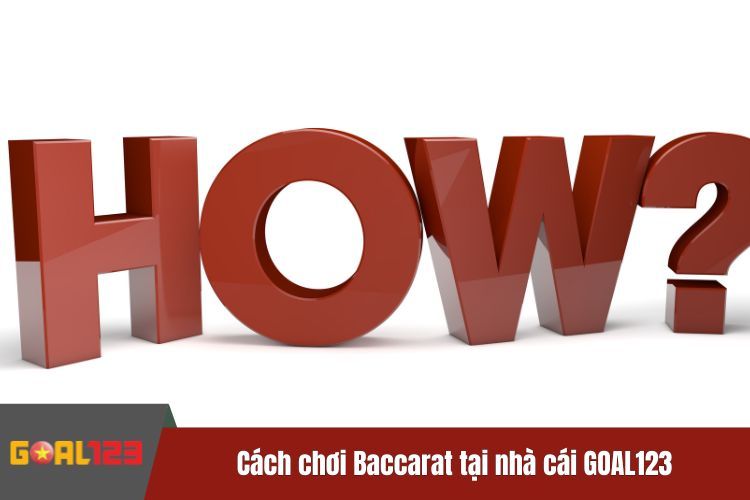 Cách chơi Baccarat tại nhà cái GOAL123