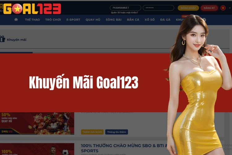 Khuyến Mãi GOAL123 Với Cơ Hội Nhận Được Nhiều Ưu Đãi Khủng