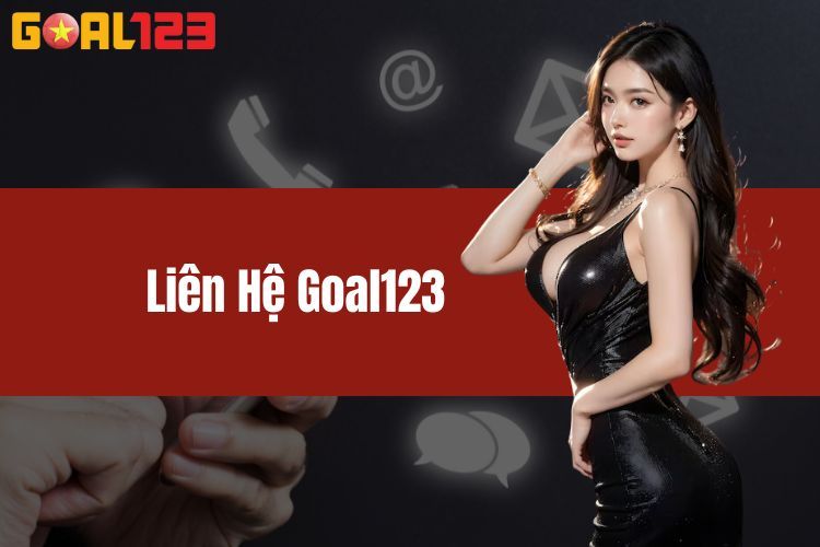 Liên Hệ GOAL123 - Đa Phương Thức Hỗ Trợ Giải Đáp Thắc Mắc 24/7