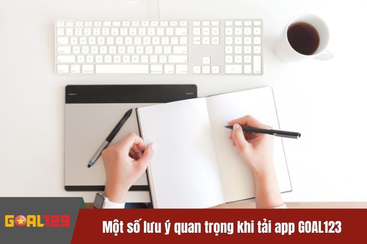 Một số lưu ý quan trọng khi tải app GOAL123