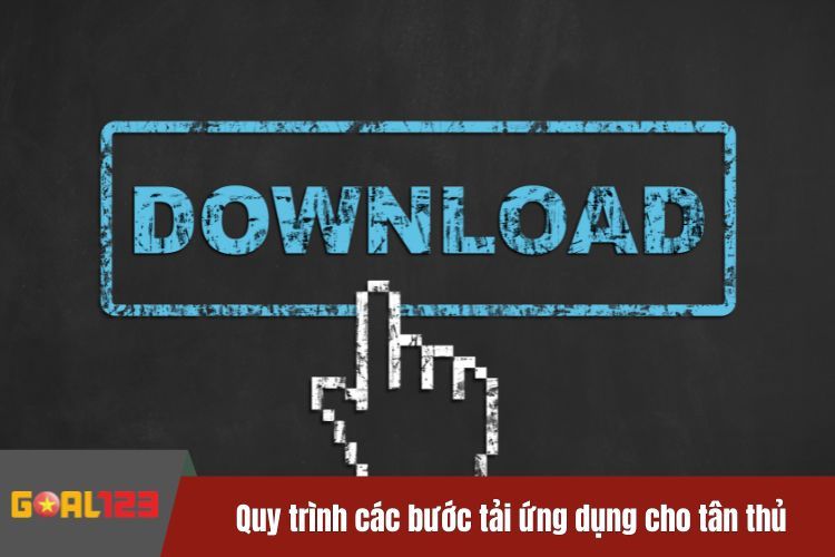 Quy trình các bước tải ứng dụng cho tân thủ