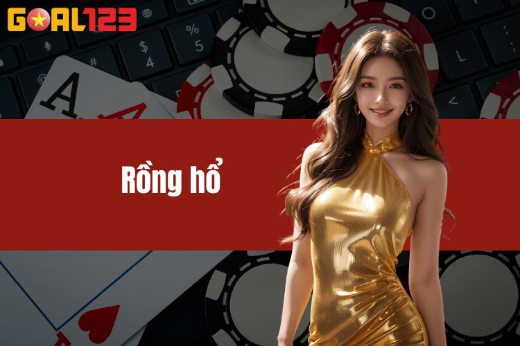 Rồng hổ - Chia sẻ kinh nghiệm chơi hay cho người mới 