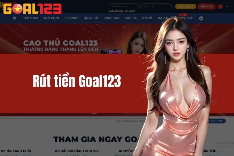 Rút Tiền GOAL123 Cực Nhanh Chóng Chỉ Trong Vòng 1 Phút