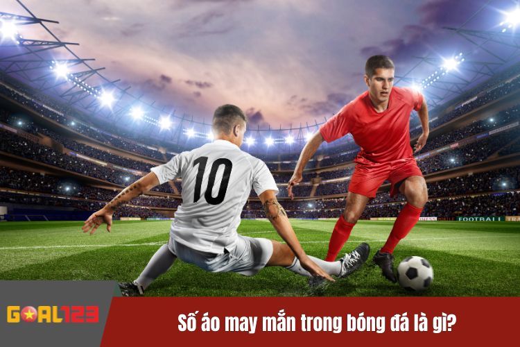 Số áo may mắn trong bóng đá là gì?