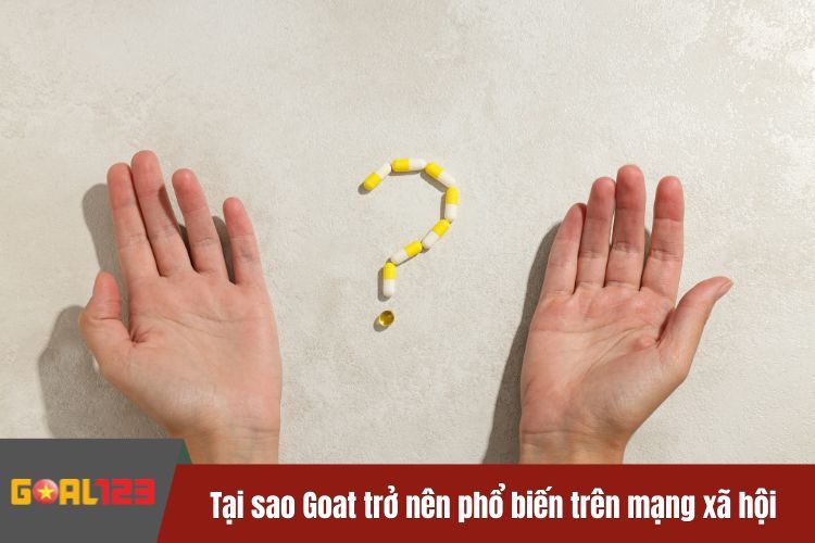 Tại sao Goat trở nên phổ biến trên mạng xã hội