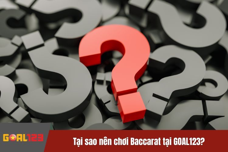 Tại sao nên chơi Baccarat tại GOAL123?